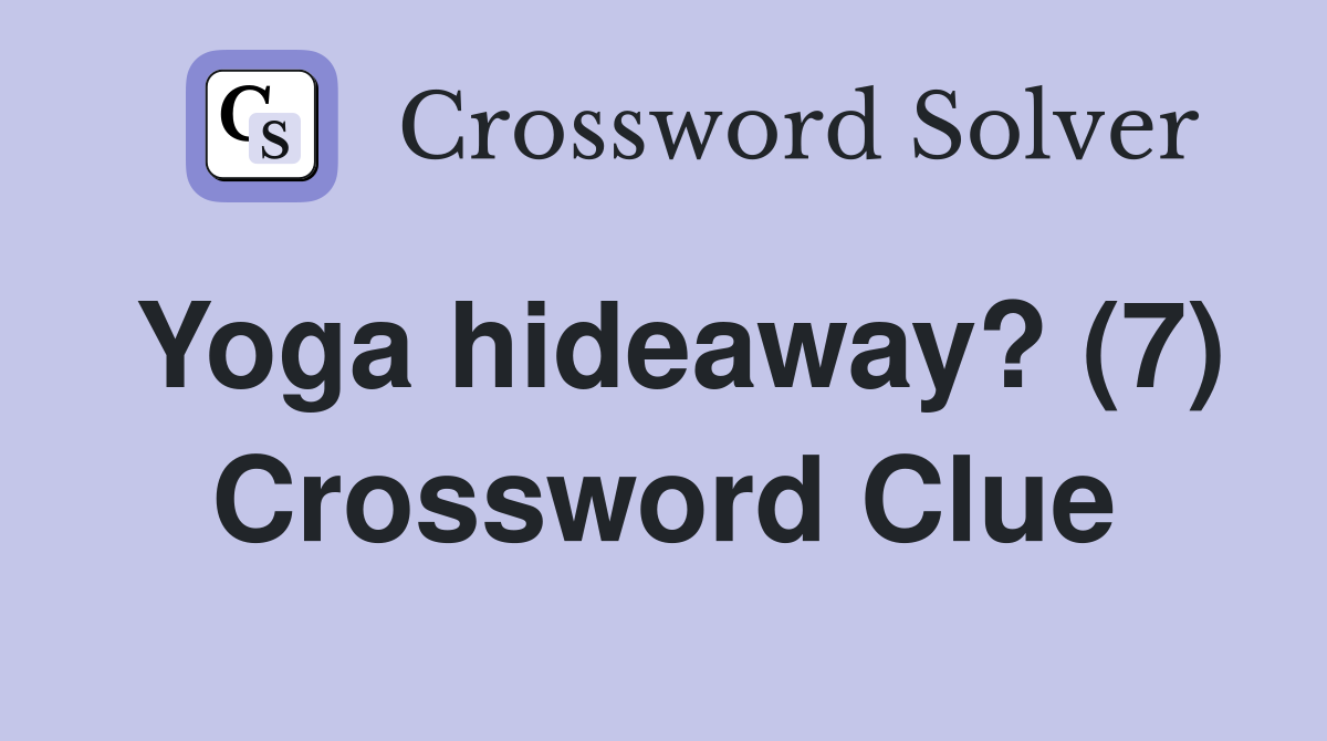 Yoga hideaway? (7) Crossword Clue Answers Crossword Solver